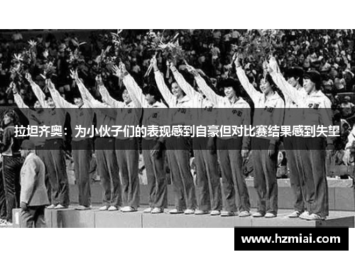 拉坦齐奥：为小伙子们的表现感到自豪但对比赛结果感到失望