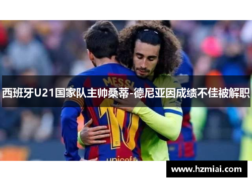 西班牙U21国家队主帅桑蒂-德尼亚因成绩不佳被解职